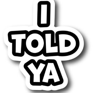 Sticker I told ya