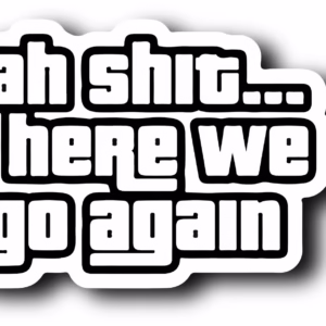 Sticker Ah shit,here we go again...